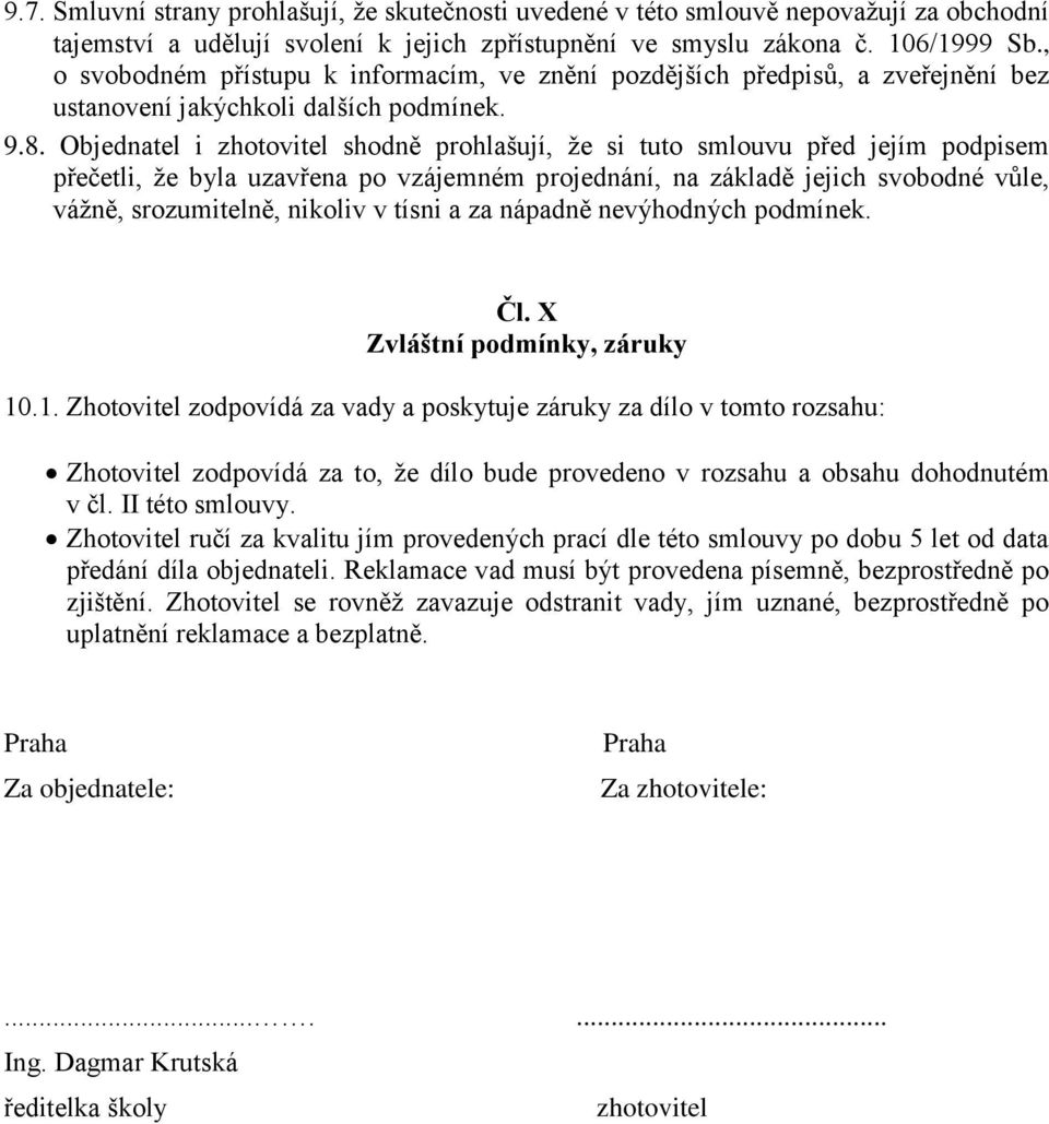 Objednatel i zhotovitel shodně prohlašují, že si tuto smlouvu před jejím podpisem přečetli, že byla uzavřena po vzájemném projednání, na základě jejich svobodné vůle, vážně, srozumitelně, nikoliv v