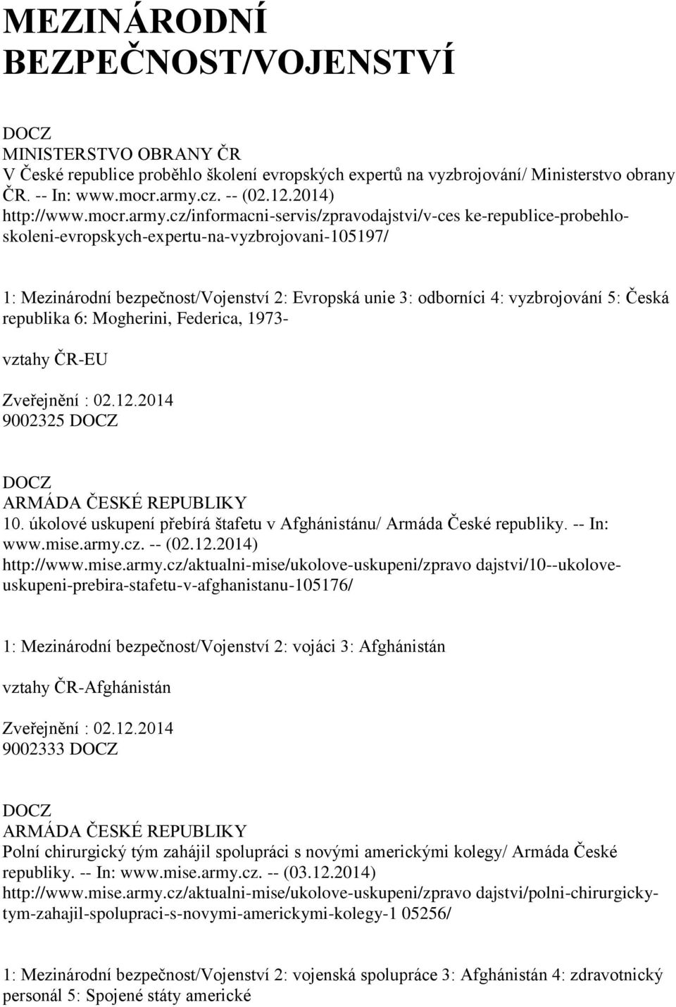 cz/informacni-servis/zpravodajstvi/v-ces ke-republice-probehloskoleni-evropskych-expertu-na-vyzbrojovani-105197/ 1: Mezinárodní bezpečnost/vojenství 2: Evropská unie 3: odborníci 4: vyzbrojování 5: