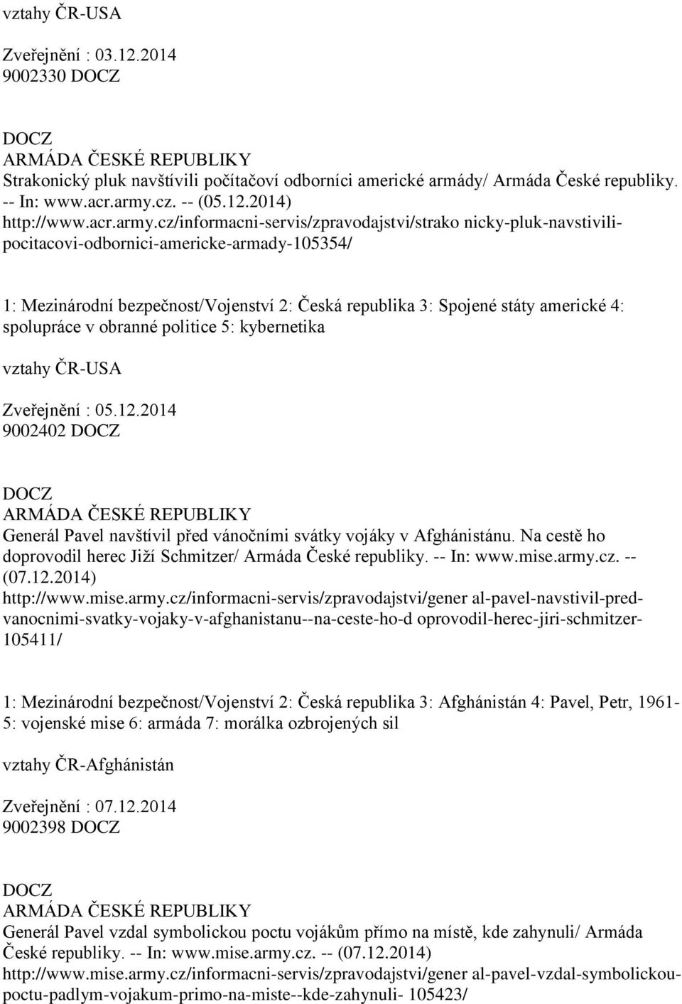 cz/informacni-servis/zpravodajstvi/strako nicky-pluk-navstivilipocitacovi-odbornici-americke-armady-105354/ 1: Mezinárodní bezpečnost/vojenství 2: Česká republika 3: Spojené státy americké 4: