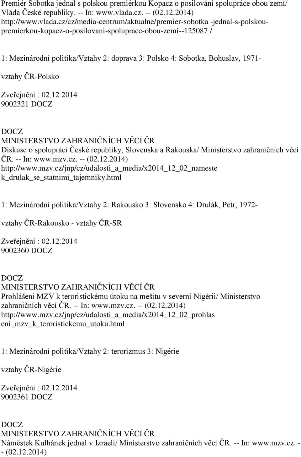 cz/cz/media-centrum/aktualne/premier-sobotka -jednal-s-polskoupremierkou-kopacz-o-posilovani-spoluprace-obou-zemi--125087 / 1: Mezinárodní politika/vztahy 2: doprava 3: Polsko 4: Sobotka, Bohuslav,