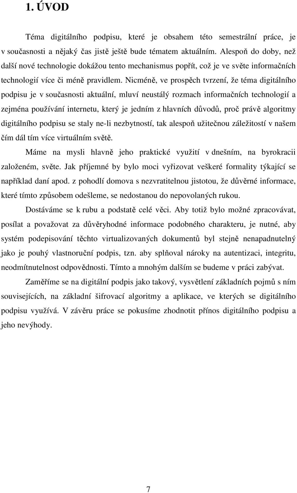 Nicméně, ve prospěch tvrzení, že téma digitálního podpisu je v současnosti aktuální, mluví neustálý rozmach informačních technologií a zejména používání internetu, který je jedním z hlavních důvodů,