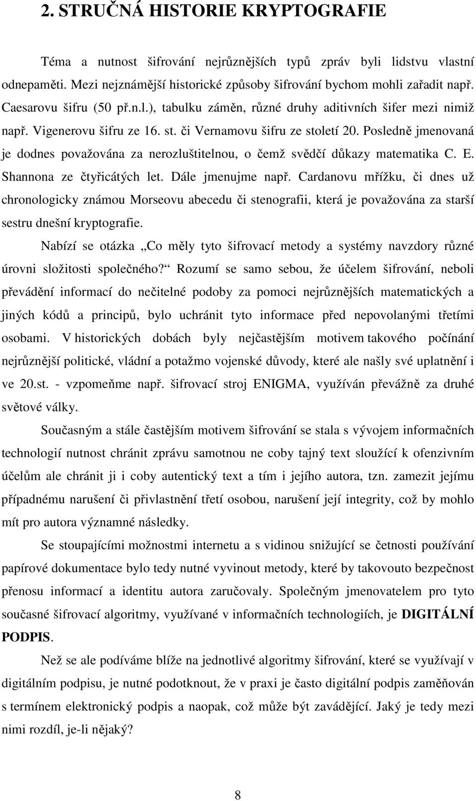 Posledně jmenovaná je dodnes považována za nerozluštitelnou, o čemž svědčí důkazy matematika C. E. Shannona ze čtyřicátých let. Dále jmenujme např.