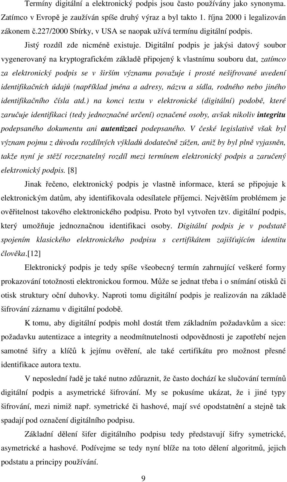 Digitální podpis je jakýsi datový soubor vygenerovaný na kryptografickém základě připojený k vlastnímu souboru dat, zatímco za elektronický podpis se v širším významu považuje i prosté nešifrované