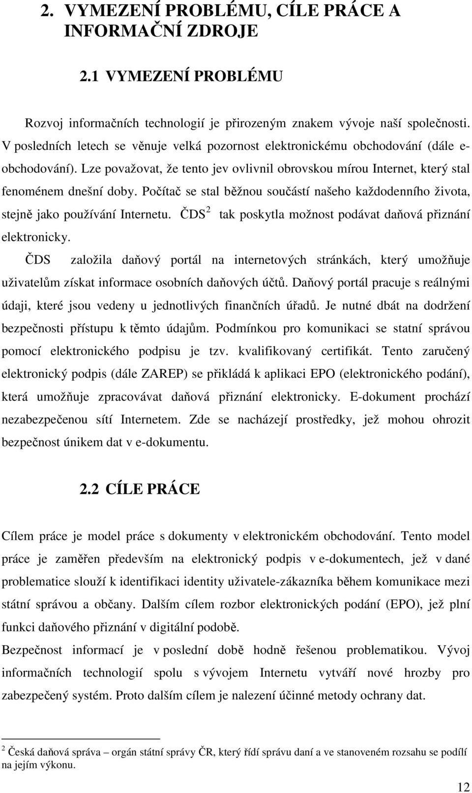 Počítač se stal běžnou součástí našeho každodenního života, stejně jako používání Internetu. ČDS 2 tak poskytla možnost podávat daňová přiznání elektronicky.