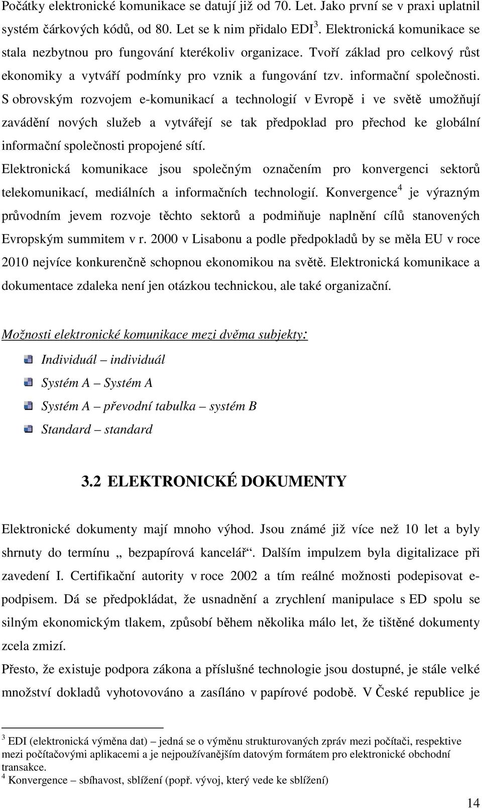 S obrovským rozvojem e-komunikací a technologií v Evropě i ve světě umožňují zavádění nových služeb a vytvářejí se tak předpoklad pro přechod ke globální informační společnosti propojené sítí.