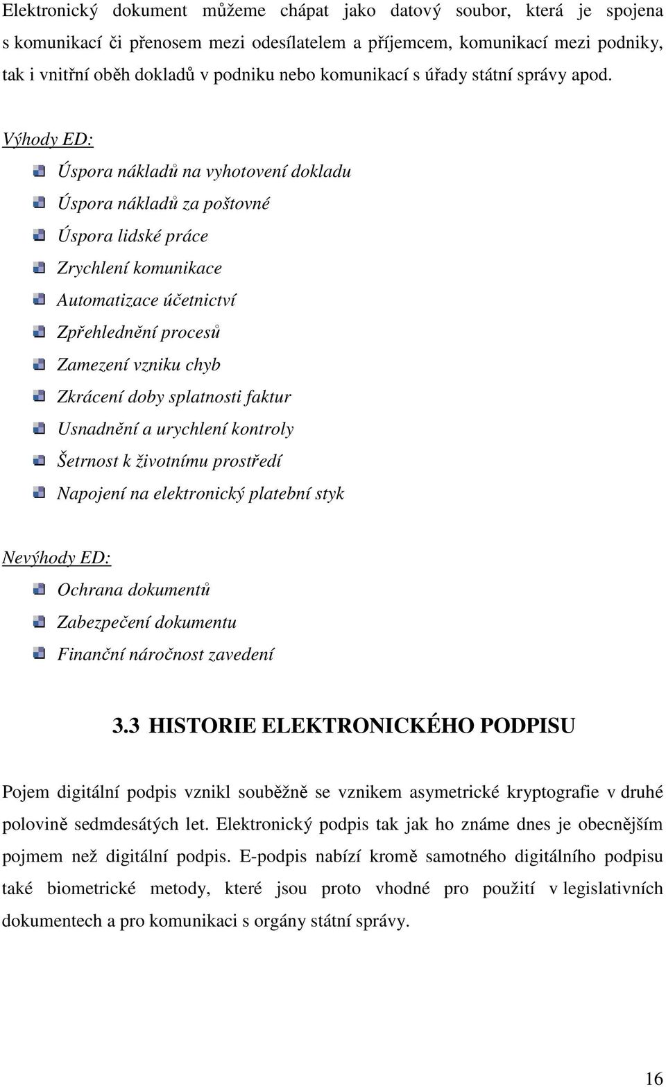 Výhody ED: Úspora nákladů na vyhotovení dokladu Úspora nákladů za poštovné Úspora lidské práce Zrychlení komunikace Automatizace účetnictví Zpřehlednění procesů Zamezení vzniku chyb Zkrácení doby