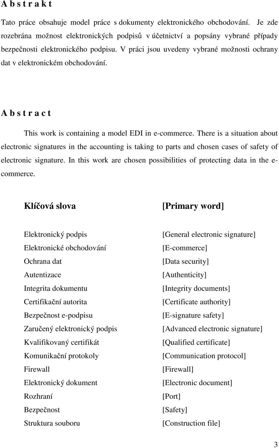 V práci jsou uvedeny vybrané možnosti ochrany dat v elektronickém obchodování. A b s t r a c t This work is containing a model EDI in e-commerce.