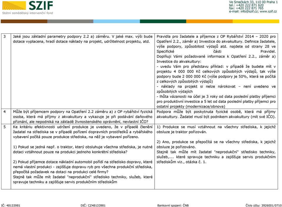 5 Ke kritériu efektivnosti udržení produkce je uvedeno, že v případě členění žadatel na střediska se v případě pořízení dopravních prostředků a rybářského vybavení počítá pouze produkce střediska, na