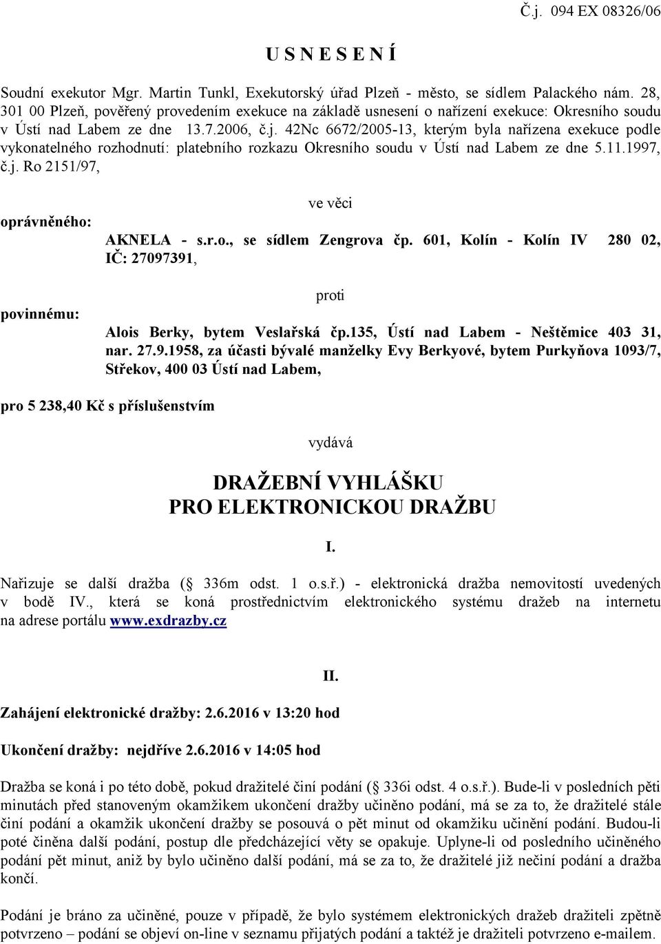 42Nc 6672/2005-13, kterým byla nařízena exekuce podle vykonatelného rozhodnutí: platebního rozkazu Okresního soudu v Ústí nad Labem ze dne 5.11.1997, č.j.