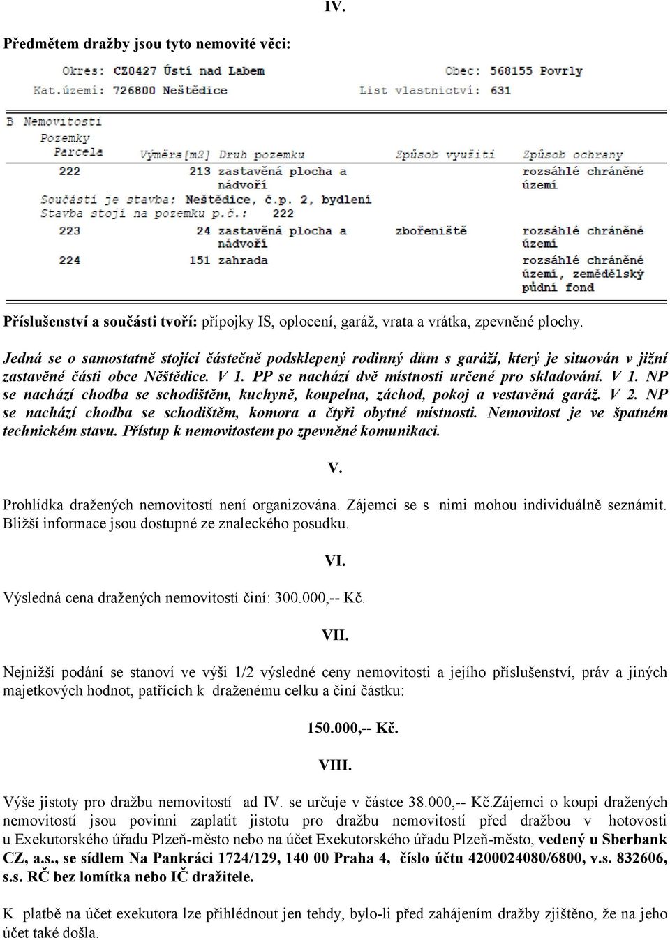 PP se nachází dvě místnosti určené pro skladování. V 1. NP se nachází chodba se schodištěm, kuchyně, koupelna, záchod, pokoj a vestavěná garáž. V 2.