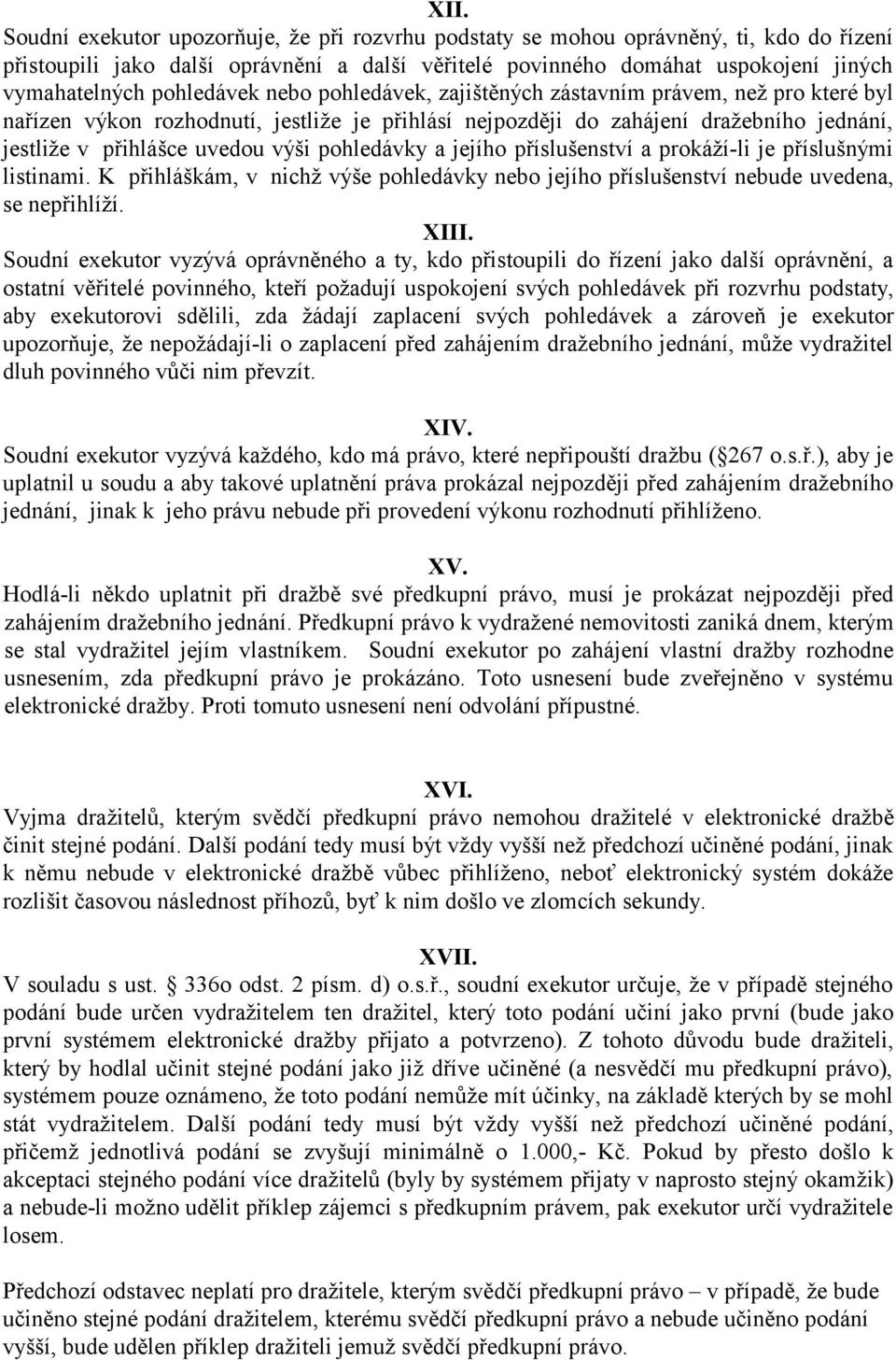 pohledávky a jejího příslušenství a prokáží-li je příslušnými listinami. K přihláškám, v nichž výše pohledávky nebo jejího příslušenství nebude uvedena, se nepřihlíží. XIII.