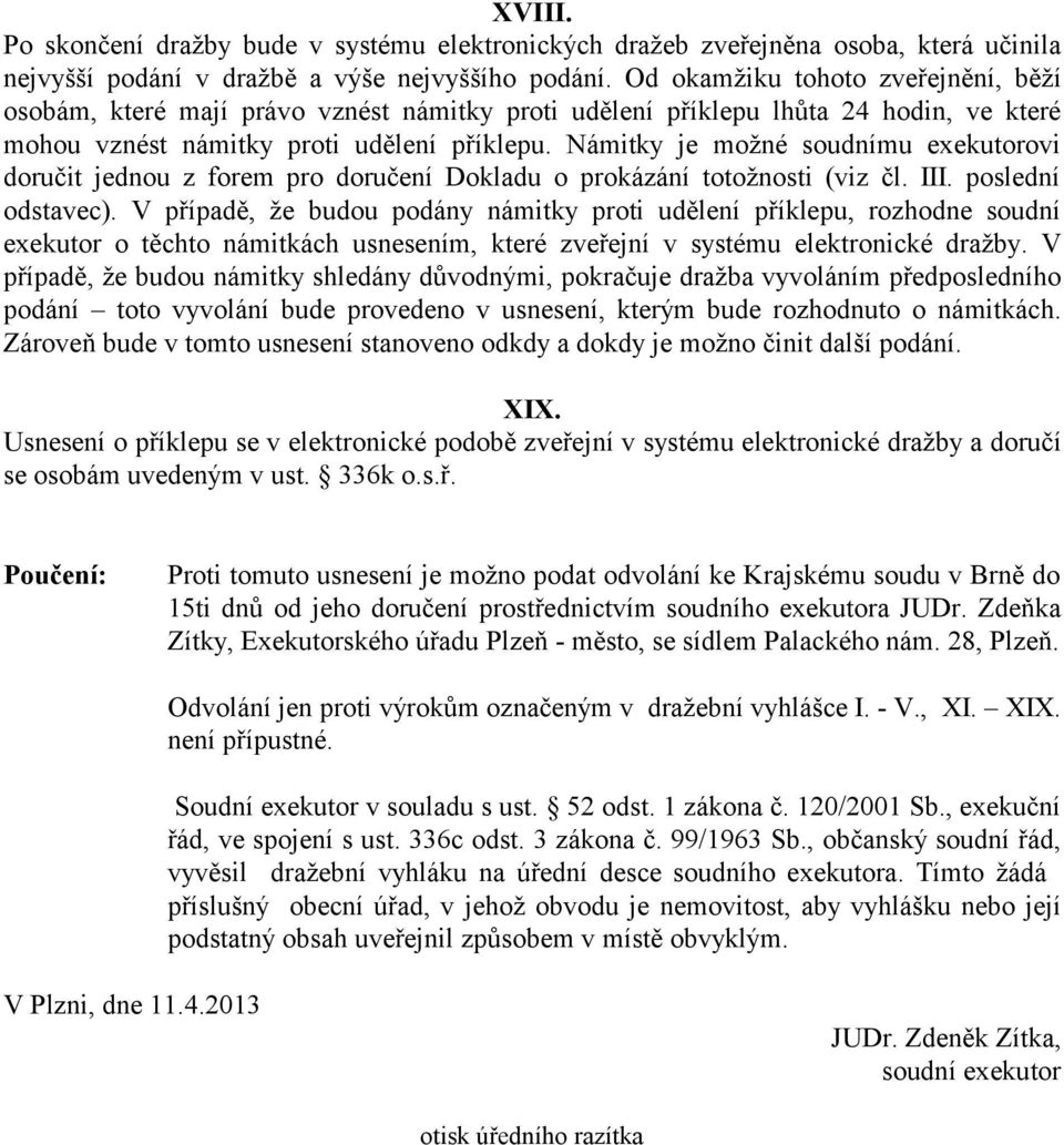 Námitky je možné soudnímu exekutorovi doručit jednou z forem pro doručení Dokladu o prokázání totožnosti (viz čl. III. poslední odstavec).