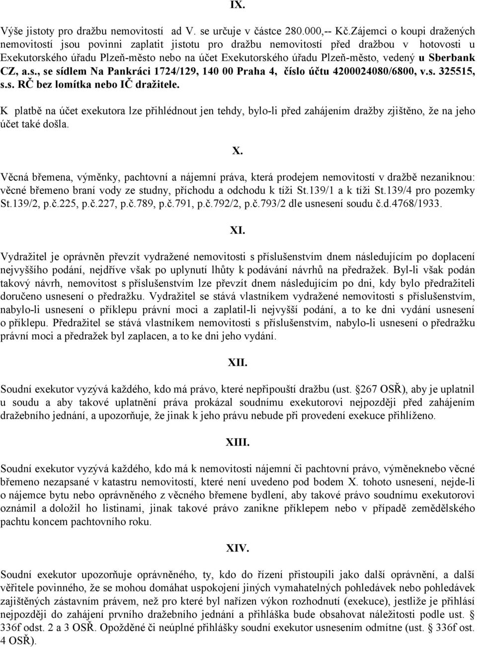 vedený u Sberbank CZ, a.s., se sídlem Na Pankráci 1724/129, 140 00 Praha 4, číslo účtu 4200024080/6800, v.s. 325515, s.s. RČ bez lomítka nebo IČ dražitele.