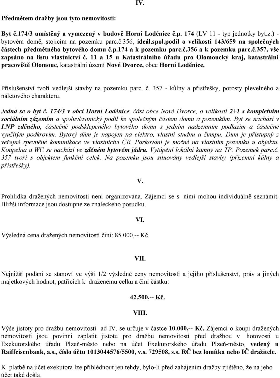 11 a 15 u Katastrálního úřadu pro Olomoucký kraj, katastrální pracoviště Olomouc, katastrální území Nové Dvorce, obec Horní Loděnice. Příslušenství tvoří vedlejší stavby na pozemku parc. č.