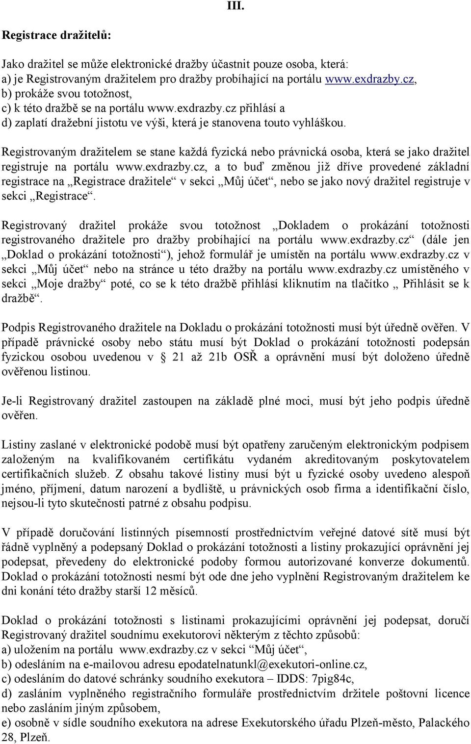 Registrovaným dražitelem se stane každá fyzická nebo právnická osoba, která se jako dražitel registruje na portálu www.exdrazby.