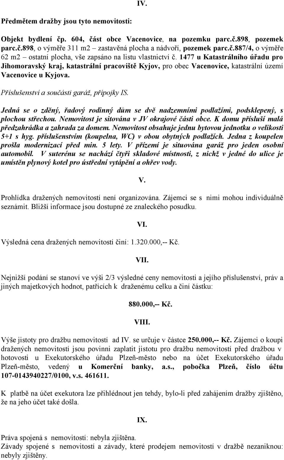 Jedná se o zděný, řadový rodinný dům se dvě nadzemními podlažími, podsklepený, s plochou střechou. Nemovitost je sitována v JV okrajové části obce.