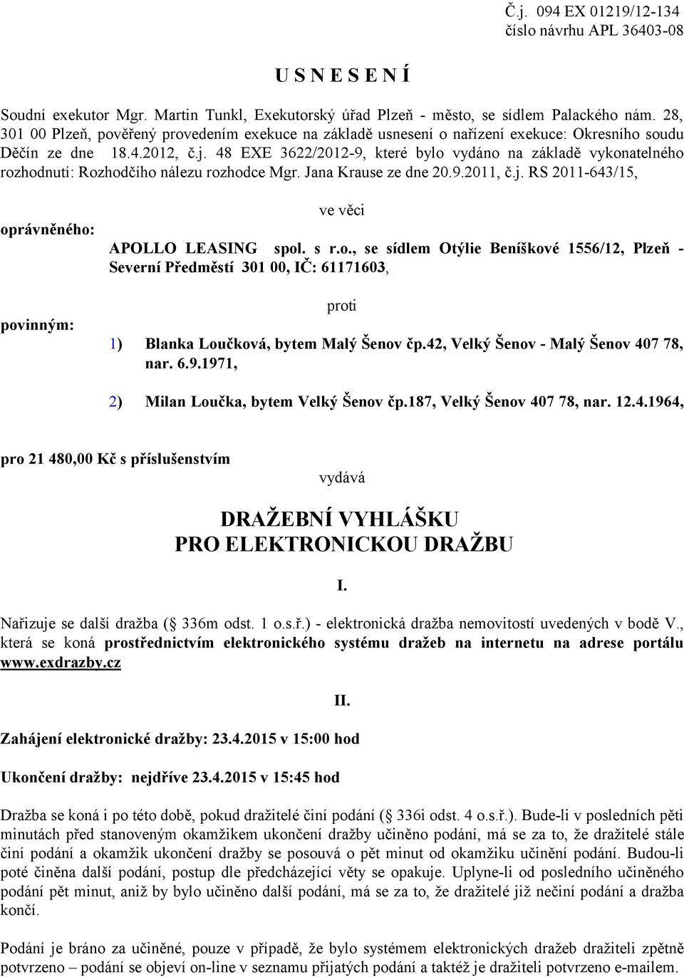 48 EXE 3622/2012-9, které bylo vydáno na základě vykonatelného rozhodnutí: Rozhodčího nálezu rozhodce Mgr. Jana Krause ze dne 20.9.2011, č.j.