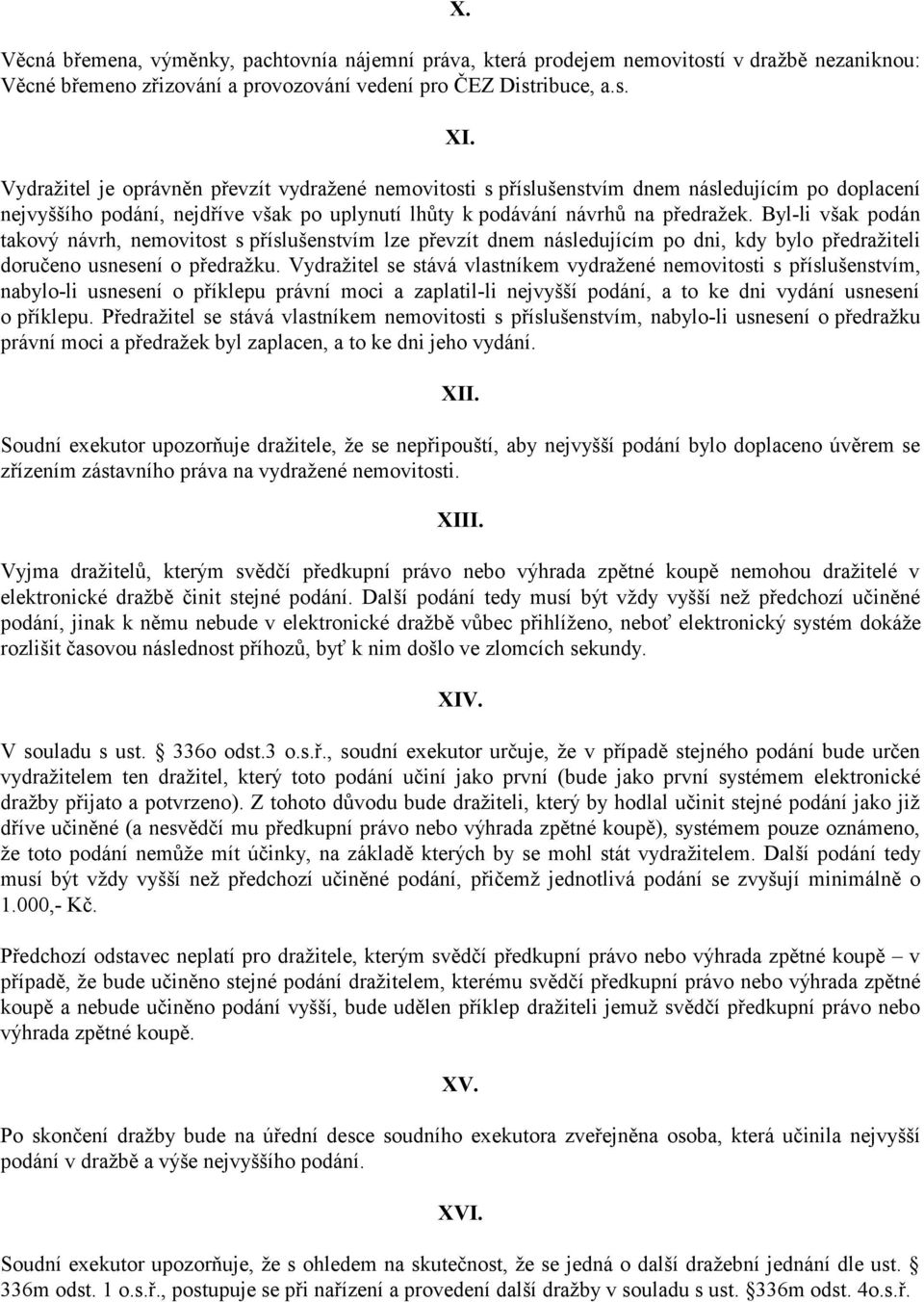 Byl-li však podán takový návrh, nemovitost s příslušenstvím lze převzít dnem následujícím po dni, kdy bylo předražiteli doručeno usnesení o předražku.