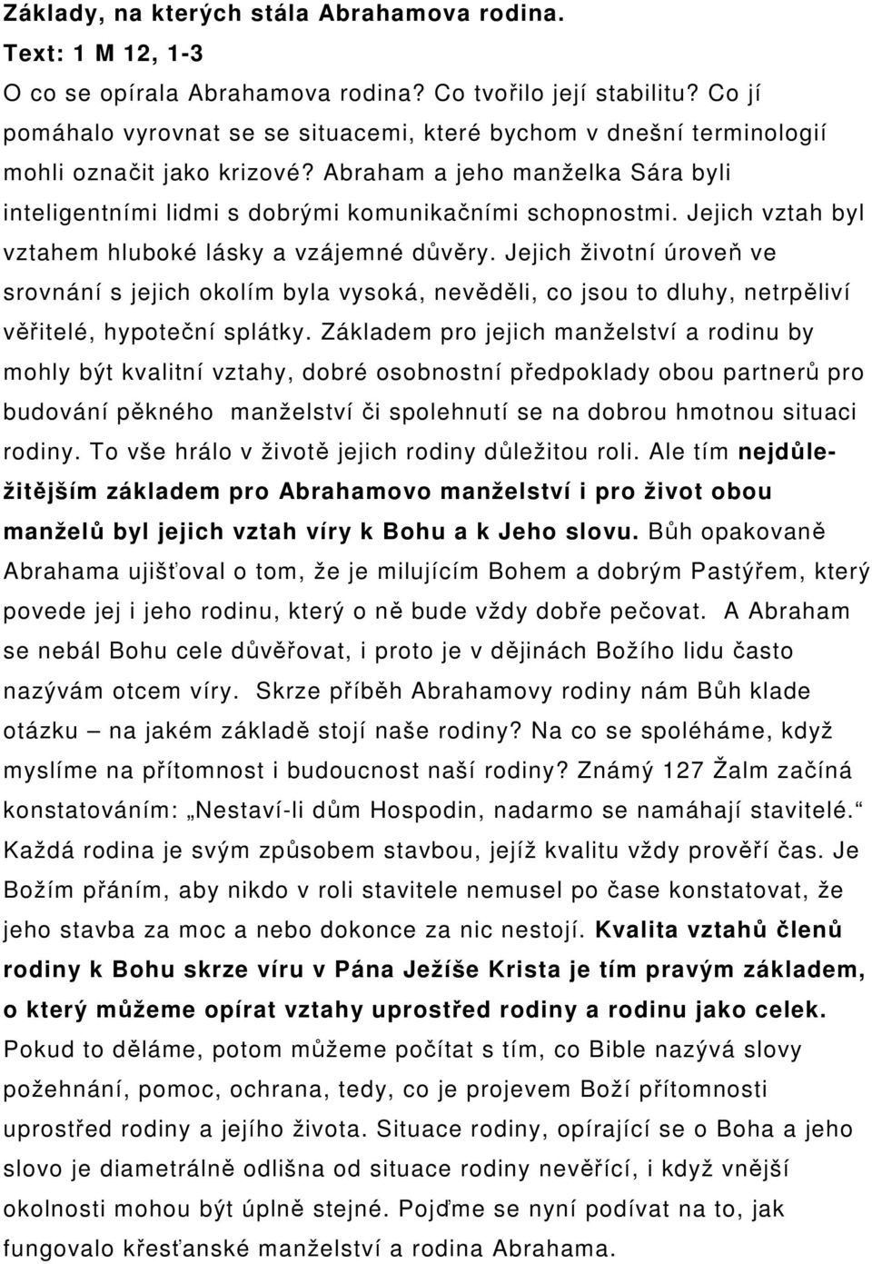 Jejich vztah byl vztahem hluboké lásky a vzájemné důvěry. Jejich životní úroveň ve srovnání s jejich okolím byla vysoká, nevěděli, co jsou to dluhy, netrpěliví věřitelé, hypoteční splátky.