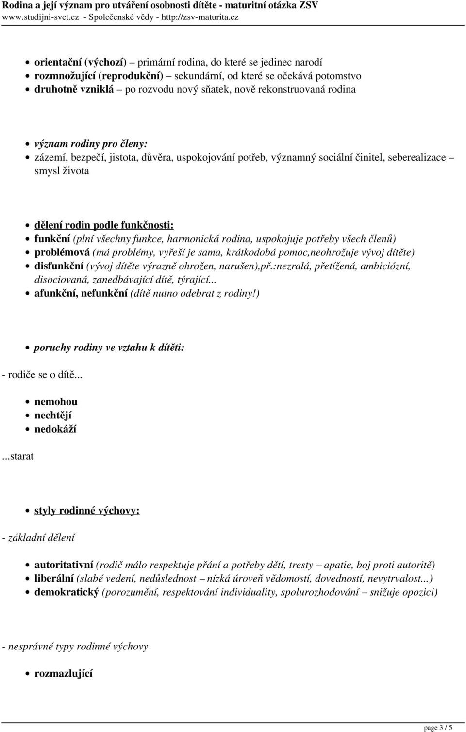 funkce, harmonická rodina, uspokojuje potřeby všech členů) problémová (má problémy, vyřeší je sama, krátkodobá pomoc,neohrožuje vývoj dítěte) disfunkční (vývoj dítěte výrazně ohrožen, narušen),př.