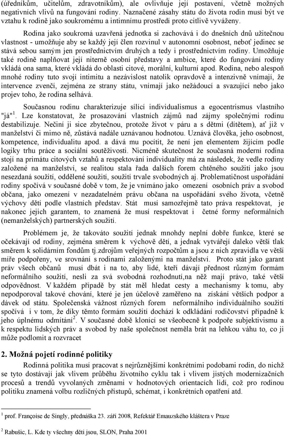 Rodina jako soukromá uzavřená jednotka si zachovává i do dnešních dnů užitečnou vlastnost - umožňuje aby se každý její člen rozvinul v autonomní osobnost, neboť jedinec se stává sebou samým jen