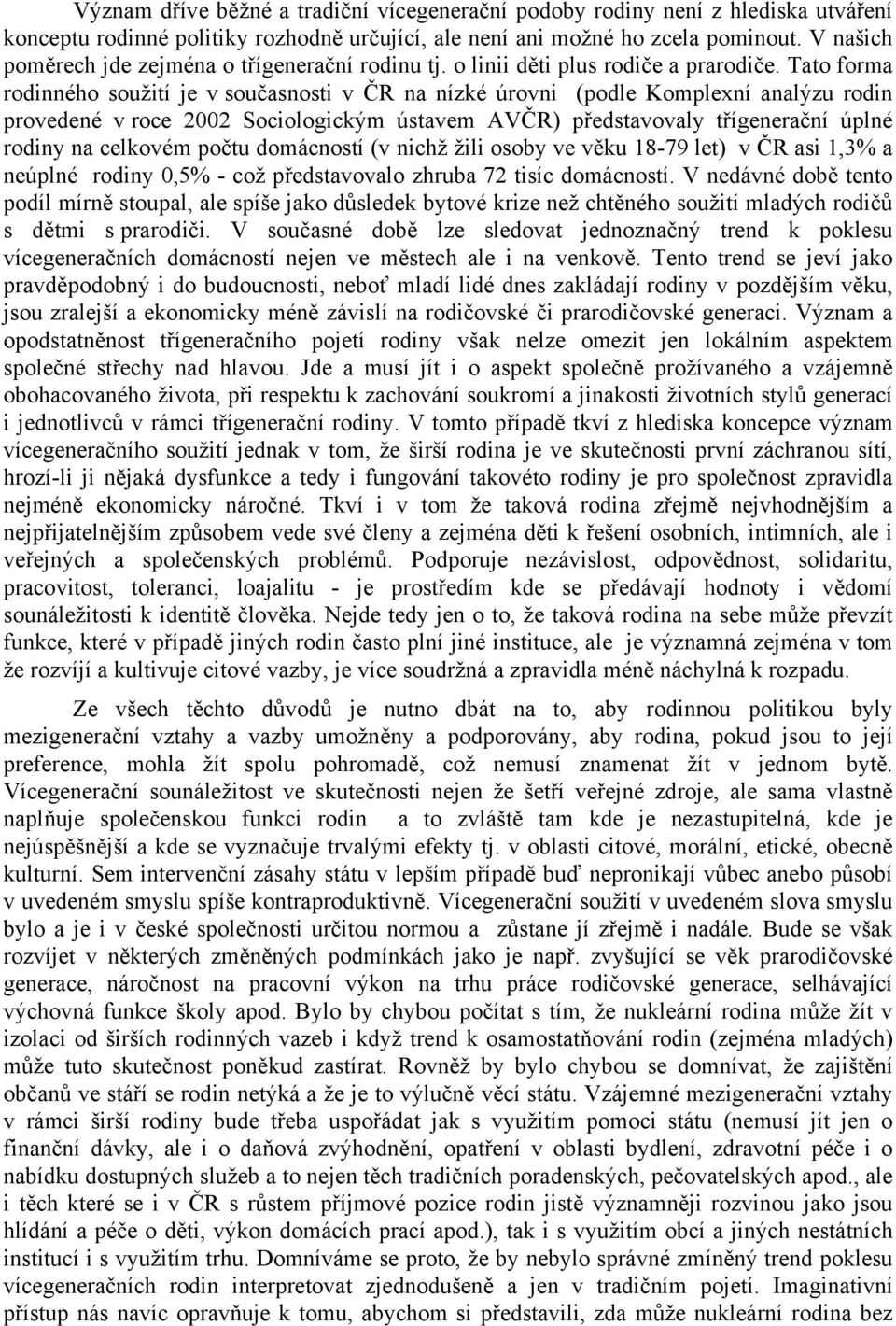 Tato forma rodinného soužití je v současnosti v ČR na nízké úrovni (podle Komplexní analýzu rodin provedené v roce 2002 Sociologickým ústavem AVČR) představovaly třígenerační úplné rodiny na celkovém