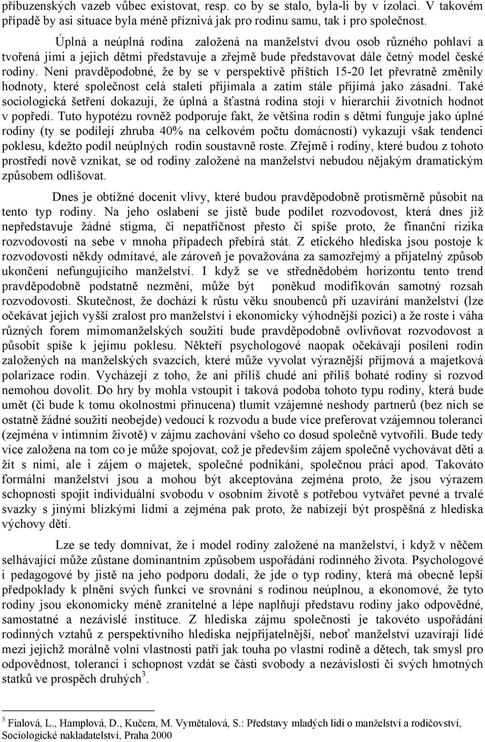 Není pravděpodobné, že by se v perspektivě příštích 15-20 let převratně změnily hodnoty, které společnost celá staletí přijímala a zatím stále přijímá jako zásadní.