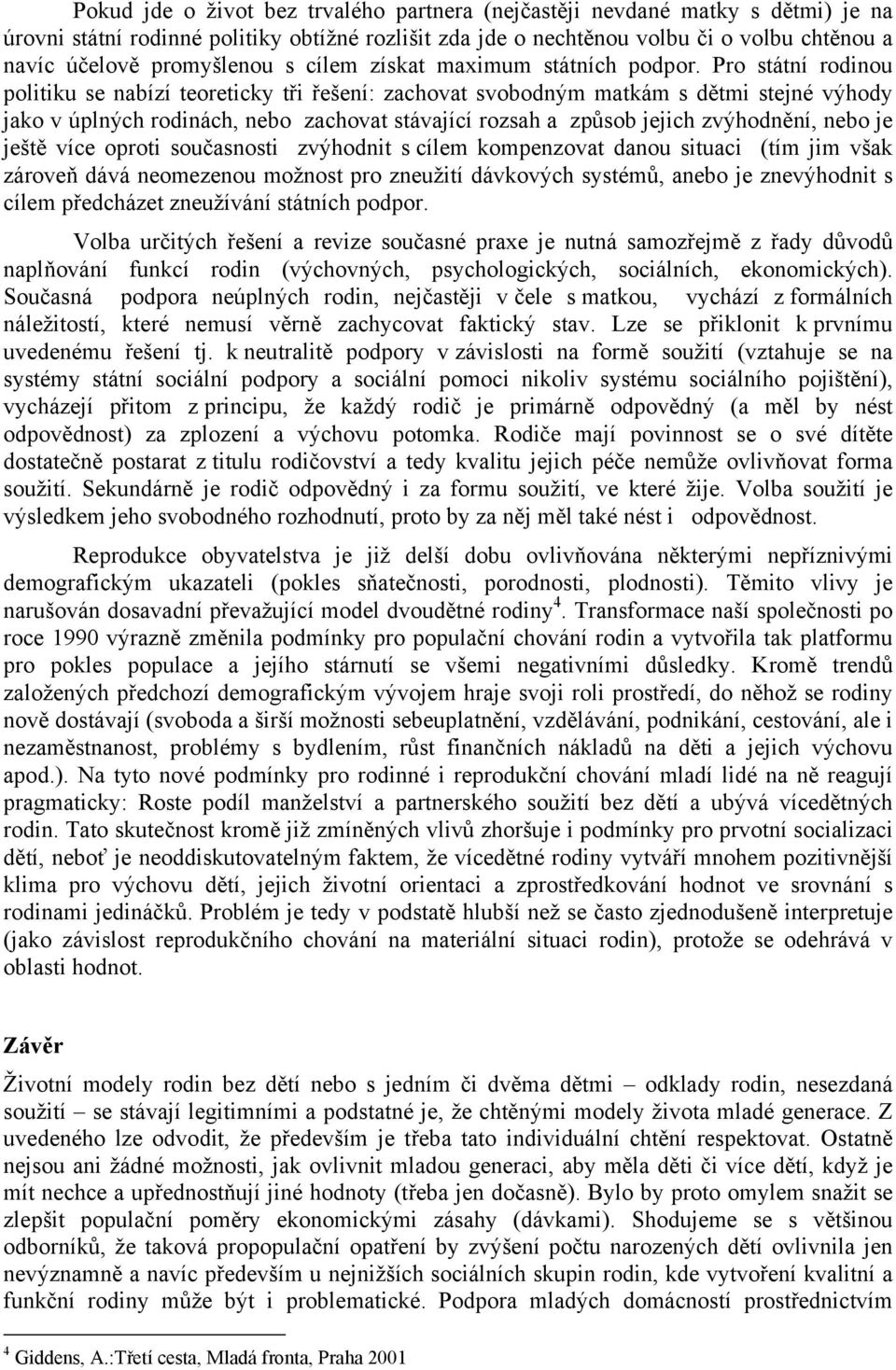 Pro státní rodinou politiku se nabízí teoreticky tři řešení: zachovat svobodným matkám s dětmi stejné výhody jako v úplných rodinách, nebo zachovat stávající rozsah a způsob jejich zvýhodnění, nebo