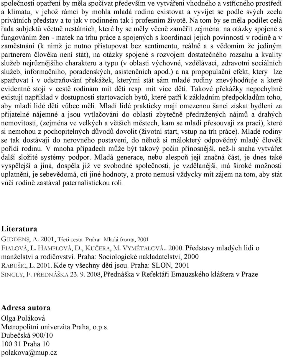 Na tom by se měla podílet celá řada subjektů včetně nestátních, které by se měly věcně zaměřit zejména: na otázky spojené s fungováním žen - matek na trhu práce a spojených s koordinací jejich