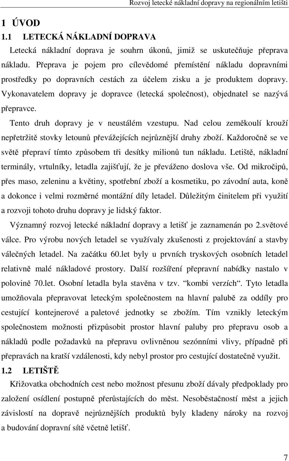 Vykonavatelem dopravy je dopravce (letecká společnost), objednatel se nazývá přepravce. Tento druh dopravy je v neustálém vzestupu.