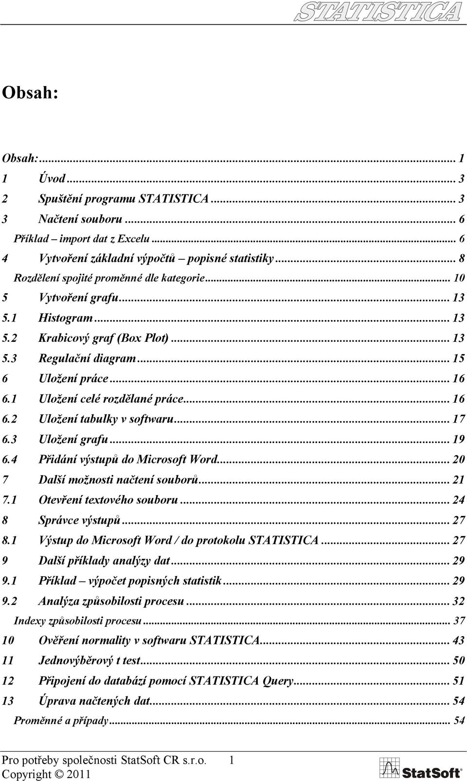 1 Uložení celé rozdělané práce... 16 6.2 Uložení tabulky v softwaru... 17 6.3 Uložení grafu... 19 6.4 Přidání výstupů do Microsoft Word... 20 7 Další možnosti načtení souborů... 21 7.