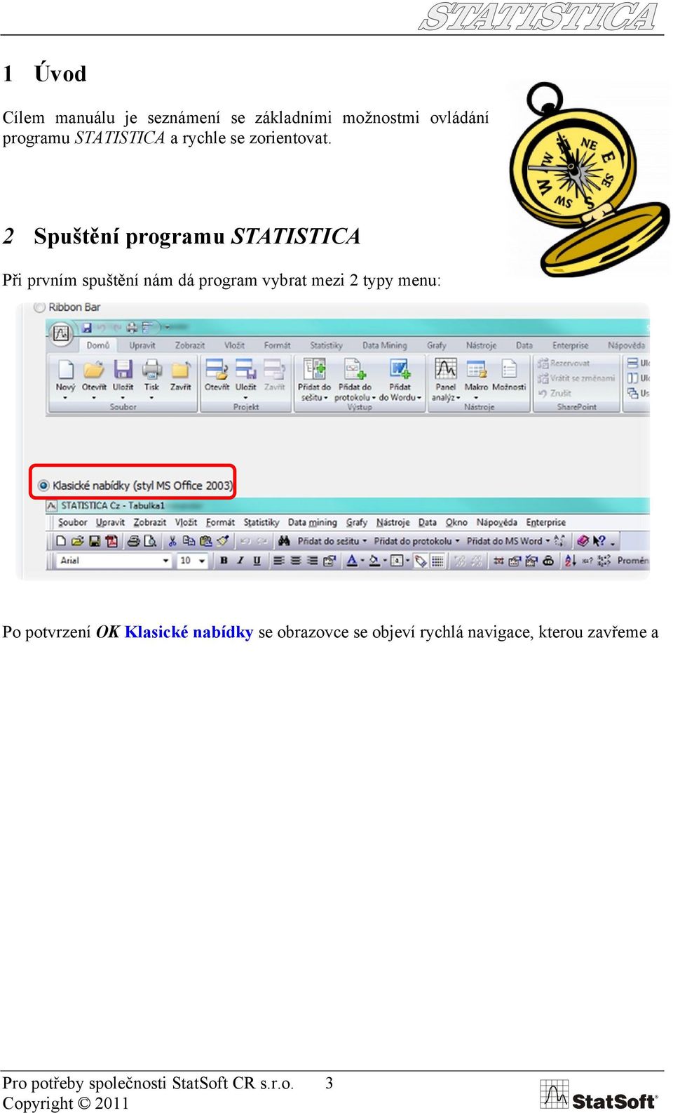 2 Spuštění programu STATISTICA Při prvním spuštění nám dá program vybrat