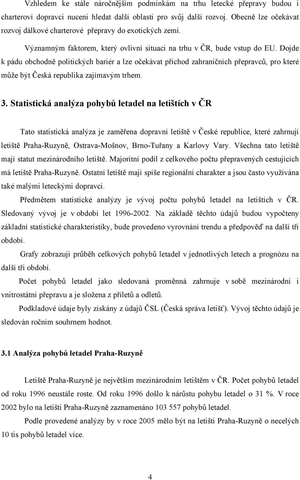 Dojde k pádu obchodně politických bariér a lze očekávat příchod zahraničních přepravců, pro které může být Česká republika zajímavým trhem. 3.