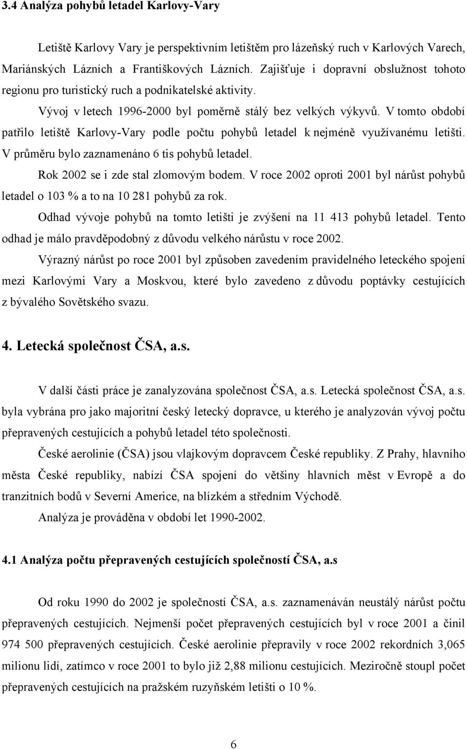 V tomto období patřilo letiště Karlovy-Vary podle počtu pohybů letadel k nejméně využívanému letišti. V průměru bylo zaznamenáno 6 tis pohybů letadel. Rok 2002 se i zde stal zlomovým bodem.