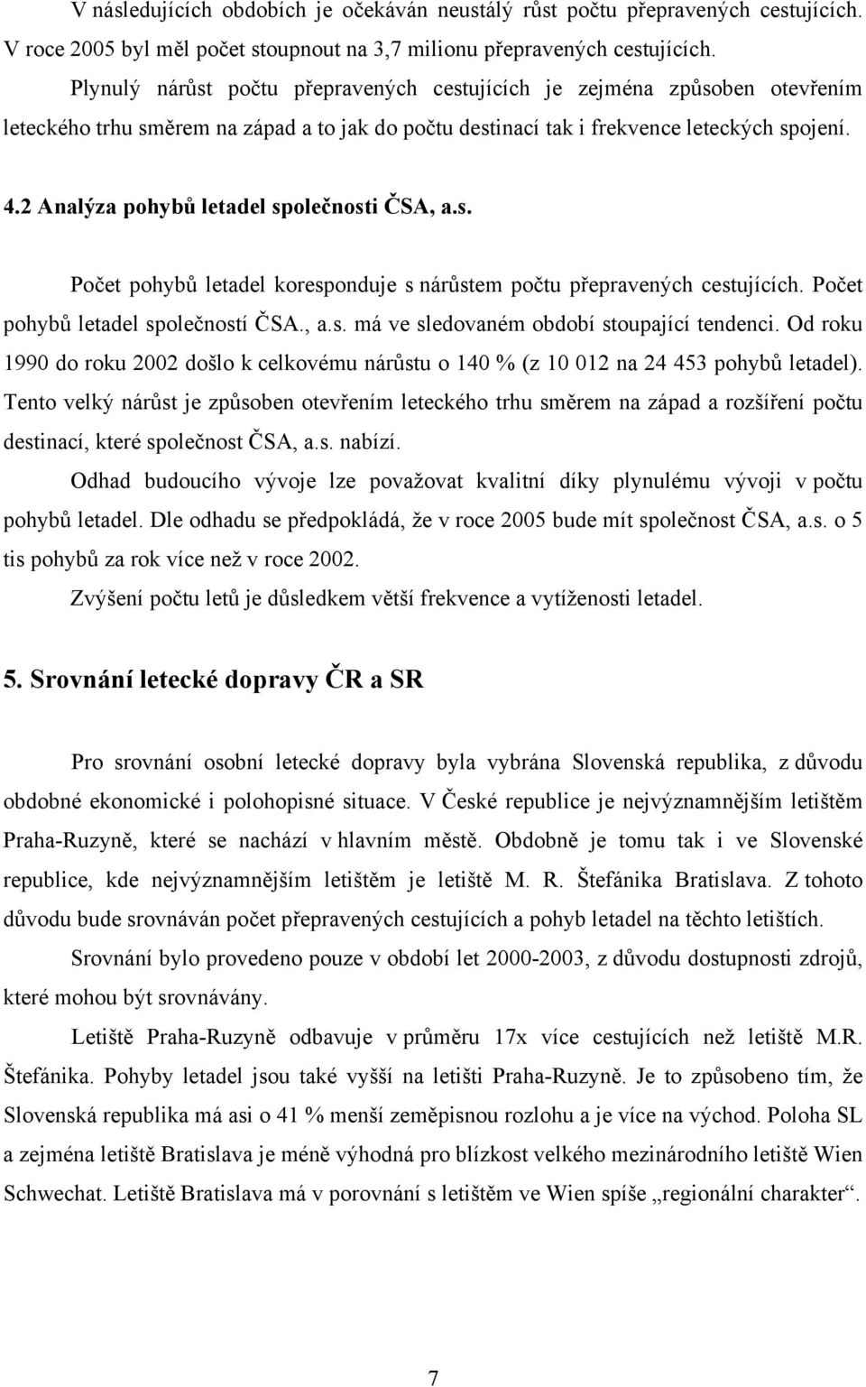 2 Analýza pohybů letadel společnosti ČSA, a.s. Počet pohybů letadel koresponduje s nárůstem počtu přepravených cestujících. Počet pohybů letadel společností ČSA., a.s. má ve sledovaném období stoupající tendenci.