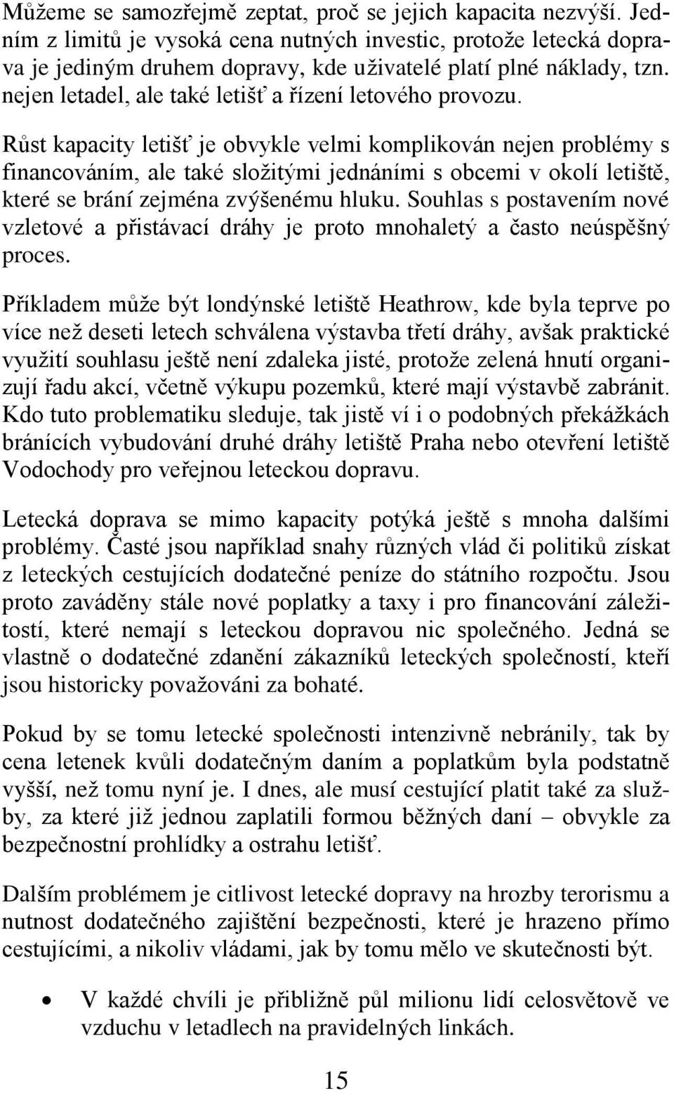 Růst kapacity letišť je obvykle velmi komplikován nejen problémy s financováním, ale také složitými jednáními s obcemi v okolí letiště, které se brání zejména zvýšenému hluku.