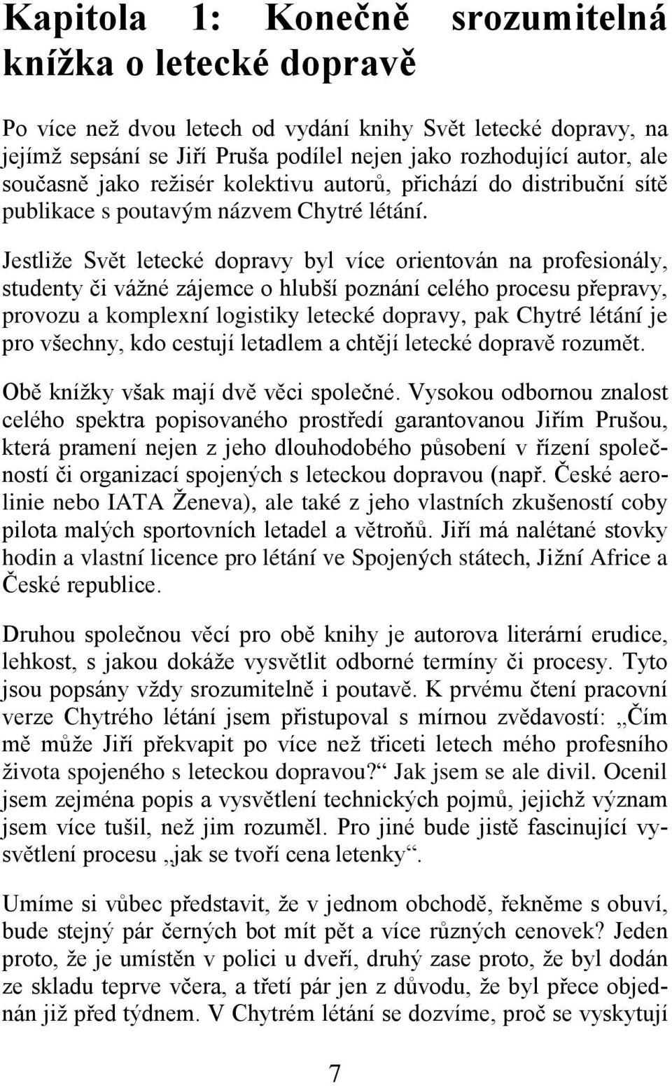 Jestliže Svět letecké dopravy byl více orientován na profesionály, studenty či vážné zájemce o hlubší poznání celého procesu přepravy, provozu a komplexní logistiky letecké dopravy, pak Chytré létání