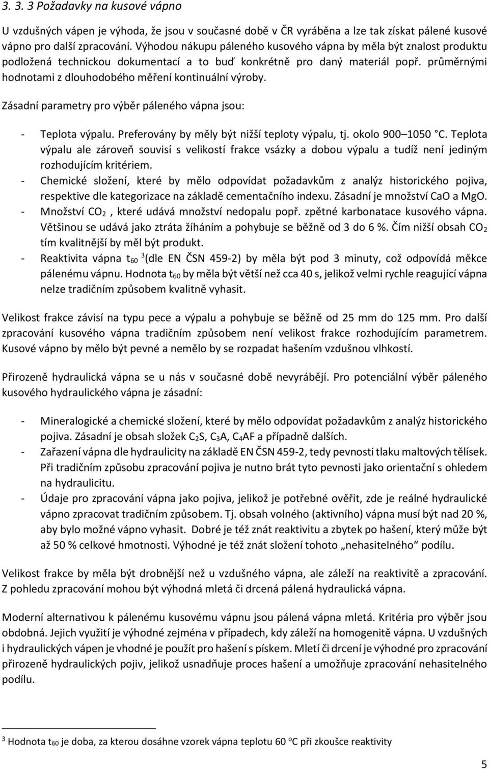 průměrnými hodnotami z dlouhodobého měření kontinuální výroby. Zásadní parametry pro výběr páleného vápna jsou: - Teplota výpalu. Preferovány by měly být nižší teploty výpalu, tj. okolo 900 1050 C.