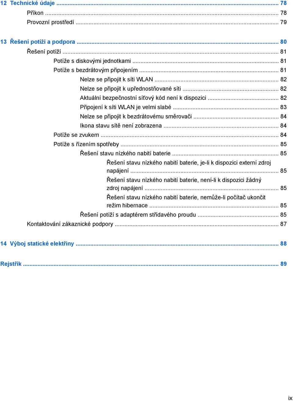 .. 83 Nelze se připojit k bezdrátovému směrovači... 84 Ikona stavu sítě není zobrazena... 84 Potíže se zvukem... 84 Potíže s řízením spotřeby... 85 Řešení stavu nízkého nabití baterie.