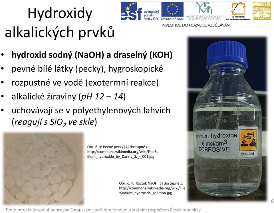 skle) Obr. č. 3: Pevné pecky [4] dostupné z: http://commons.wikimedia.org/wiki/file:so dium_hydroxide_by_danny_s.