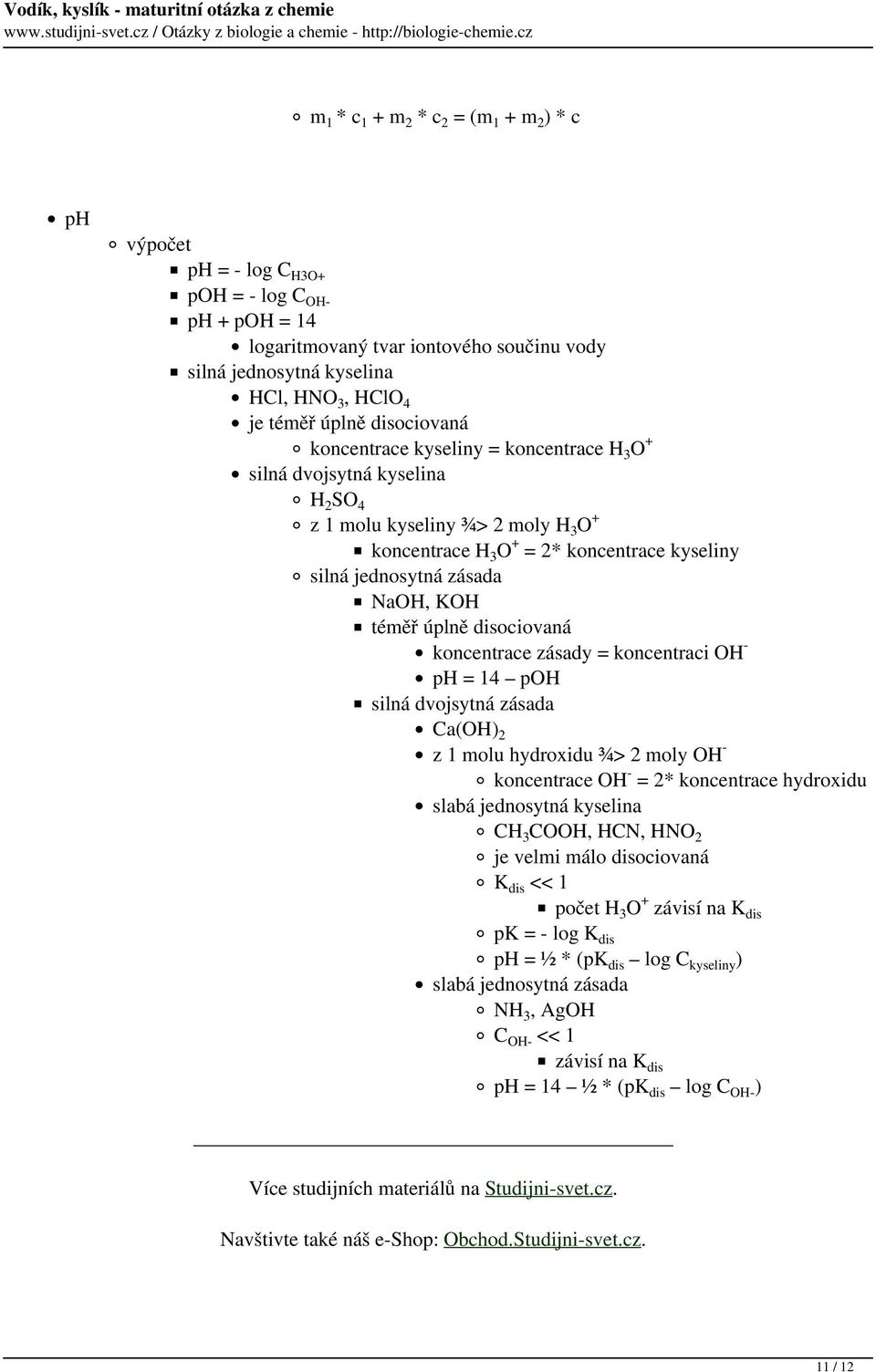 zásada NaOH, KOH téměř úplně disociovaná koncentrace zásady = koncentraci OH - ph = 14 poh silná dvojsytná zásada Ca(OH) 2 z 1 molu hydroxidu ¾> 2 moly OH - koncentrace OH - = 2* koncentrace