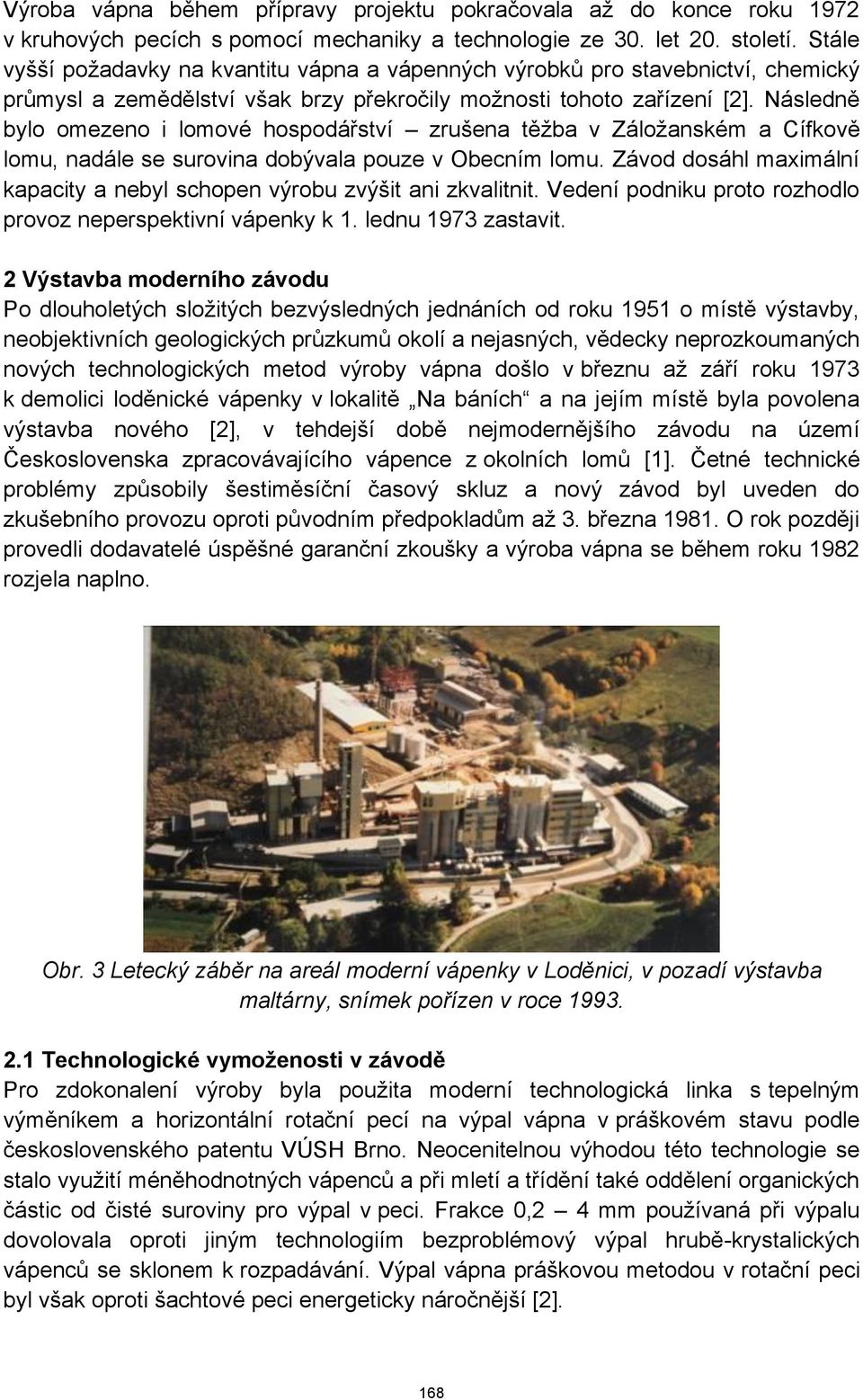 Následně bylo omezeno i lomové hospodářství zrušena těžba v Záložanském a Cífkově lomu, nadále se surovina dobývala pouze v Obecním lomu.