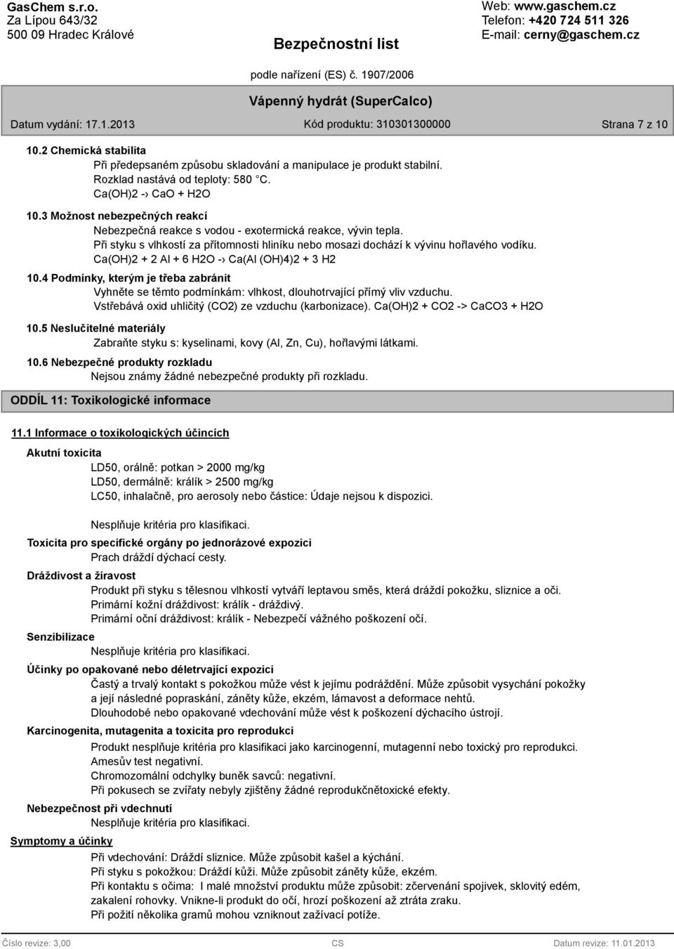 Ca(OH)2 + 2 Al + 6 H2O - Ca(Al (OH)4)2 + 3 H2 10.4 Podmínky, kterým je třeba zabránit Vyhněte se těmto podmínkám: vlhkost, dlouhotrvající přímý vliv vzduchu.