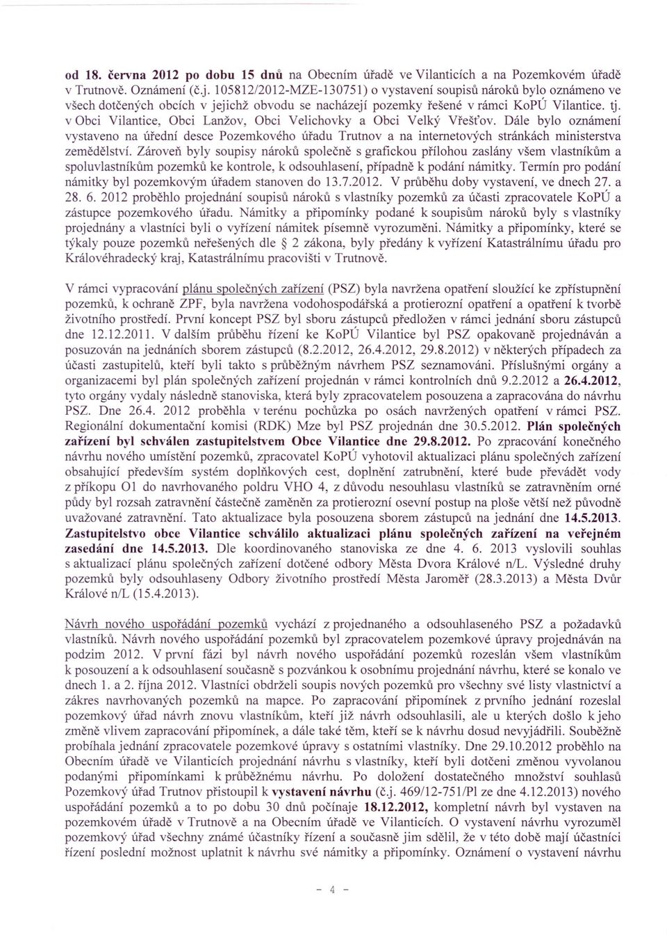 v Obci Vilantice, Obci Lanžov, Obci Velichovky a Obci Velký Vřešťov. Dále bylo oznámení vystaveno na úřední desce Pozemkového úřadu Trutnov a na internetových stránkách ministerstva zemědělství.