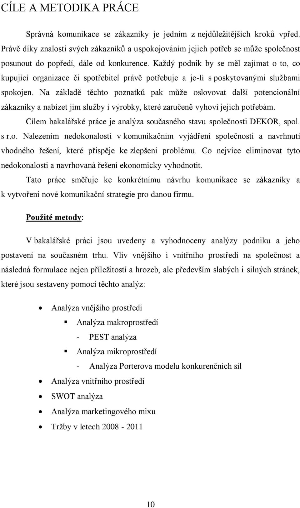 Každý podnik by se měl zajímat o to, co kupující organizace či spotřebitel právě potřebuje a je-li s poskytovanými službami spokojen.