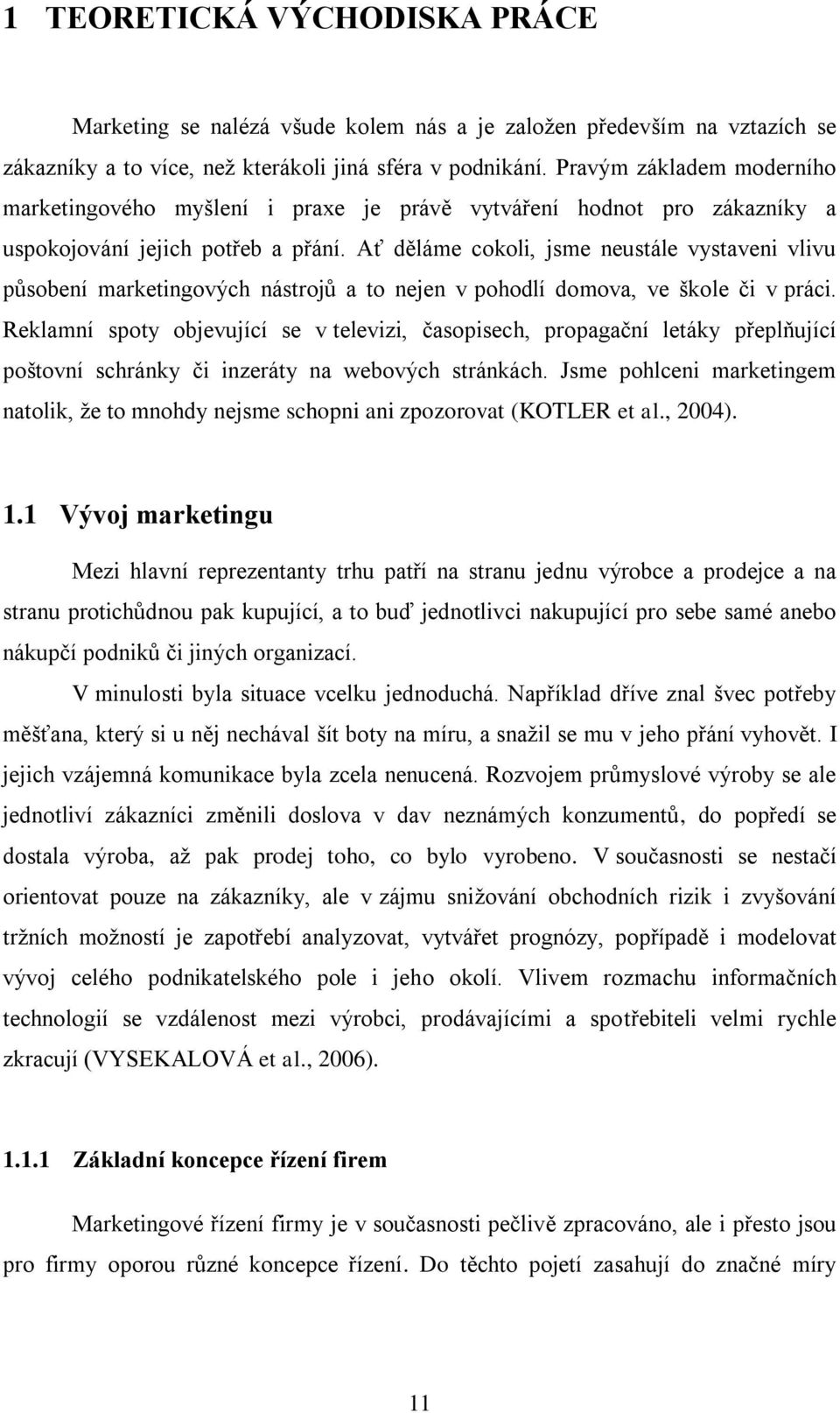 Ať děláme cokoli, jsme neustále vystaveni vlivu působení marketingových nástrojů a to nejen v pohodlí domova, ve škole či v práci.