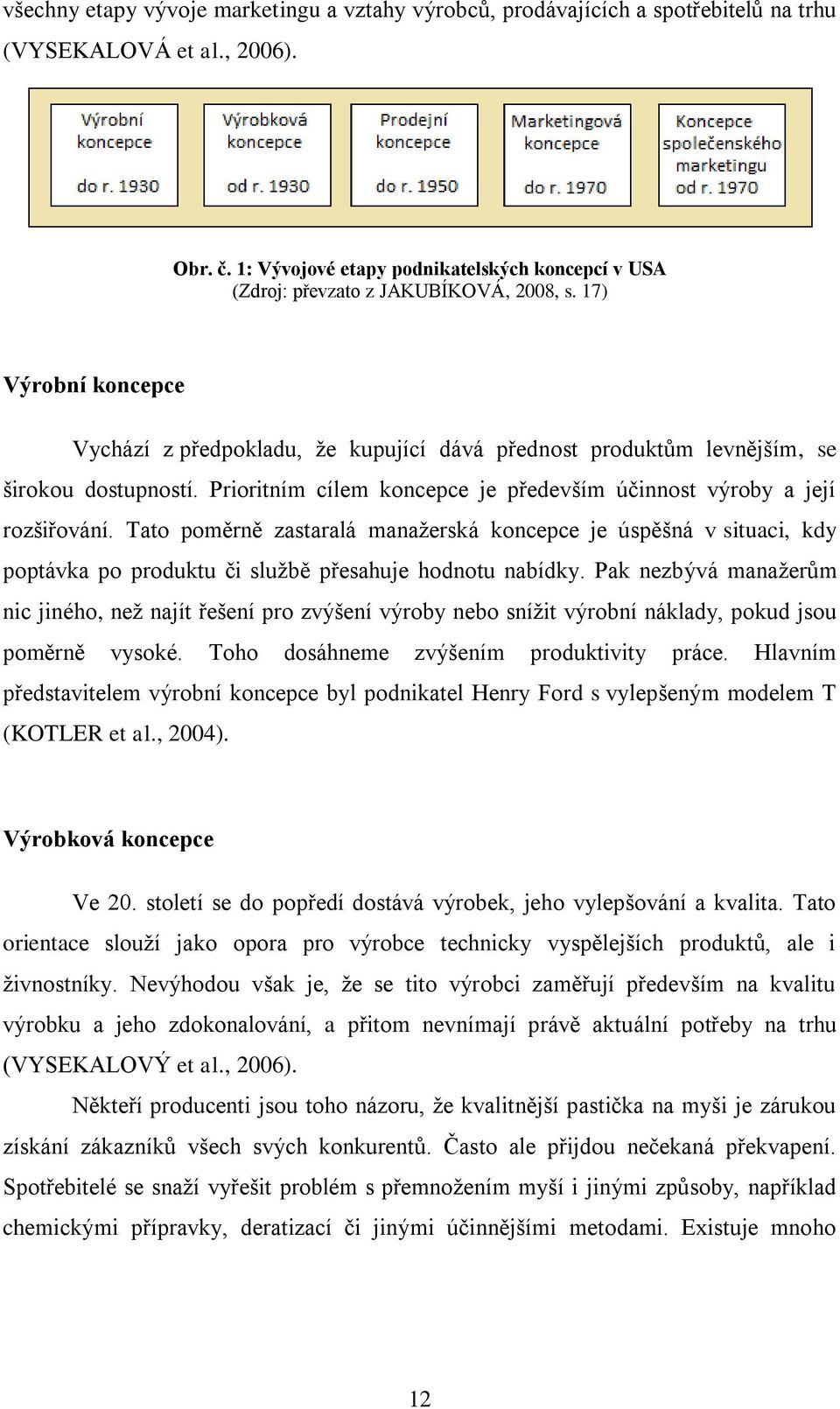 17) Výrobní koncepce Vychází z předpokladu, že kupující dává přednost produktům levnějším, se širokou dostupností. Prioritním cílem koncepce je především účinnost výroby a její rozšiřování.