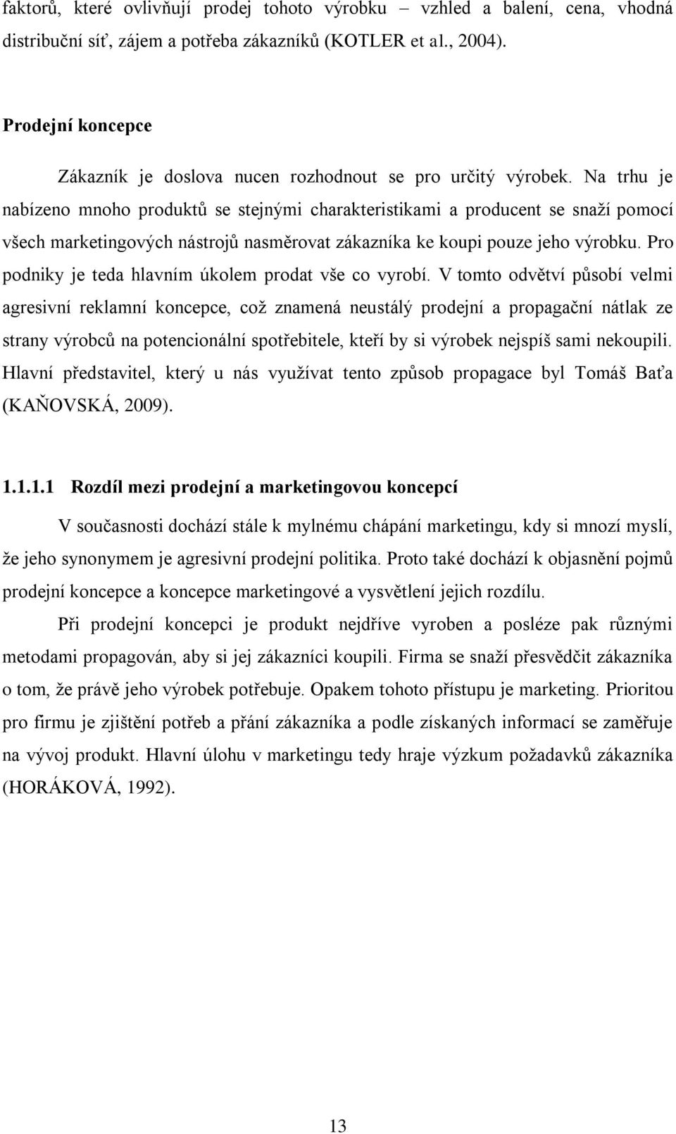 Na trhu je nabízeno mnoho produktů se stejnými charakteristikami a producent se snaží pomocí všech marketingových nástrojů nasměrovat zákazníka ke koupi pouze jeho výrobku.