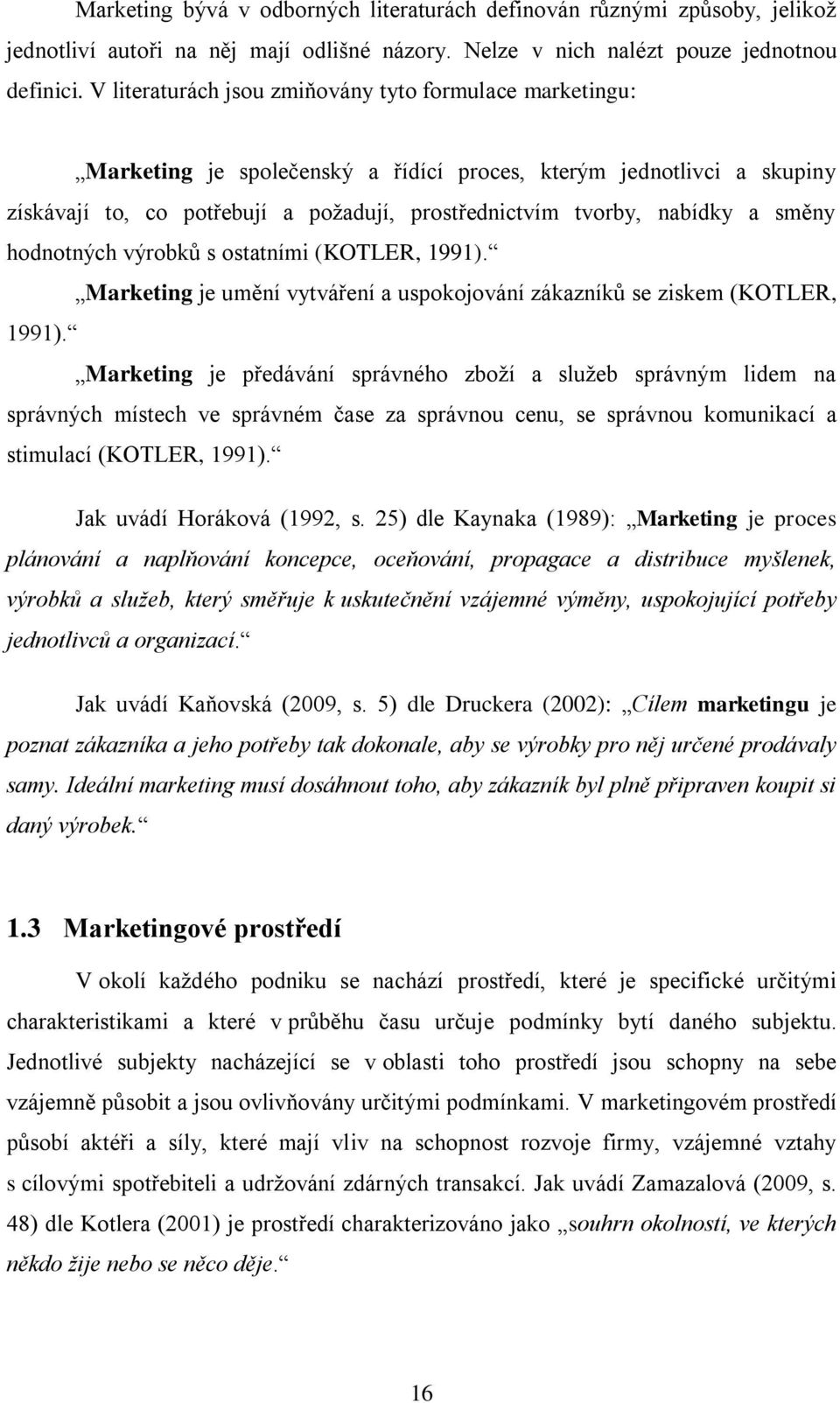 a směny hodnotných výrobků s ostatními (KOTLER, 1991). Marketing je umění vytváření a uspokojování zákazníků se ziskem (KOTLER, 1991).