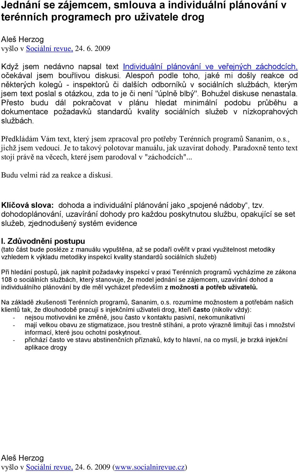 Alespoň podle toho, jaké mi došly reakce od některých kolegů - inspektorů či dalších odborníků v sociálních službách, kterým jsem text poslal s otázkou, zda to je či není "úplně blbý".